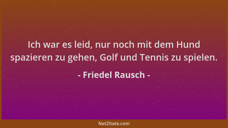Friedel Rausch - Ich war es leid, nur noch mit dem Hund spazieren zu gehen, Golf und Tennis zu spielen....