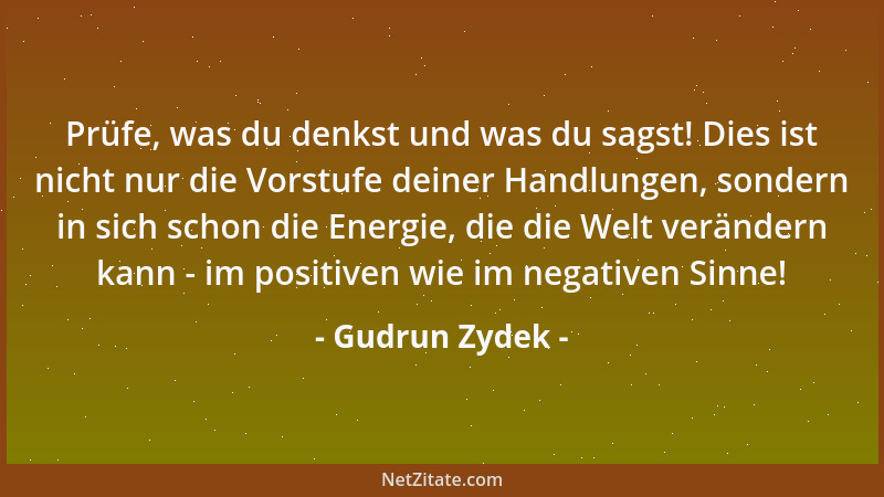 Gudrun Zydek - Prüfe, was du denkst und was du sagst! Dies ist nicht nur die Vorstufe deiner Handlungen, sondern in sich sc...