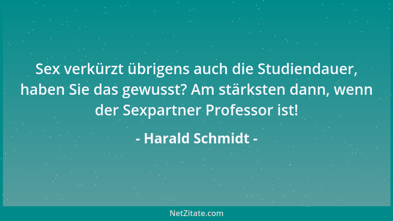 Harald Schmidt - Sex verkürzt übrigens auch die Studiendauer, haben Sie das gewusst? Am stärksten dann, wenn der Sexpartner...