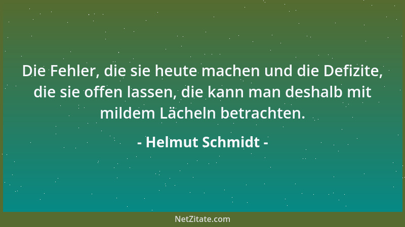 Helmut Schmidt - Die Fehler, die sie heute machen und die Defizite, die sie offen lassen, die kann man deshalb mit mildem L...