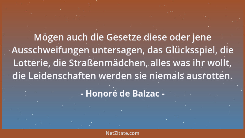 Honoré de Balzac - Mögen auch die Gesetze diese oder jene Ausschweifungen untersagen, das Glücksspiel, die Lotterie, die St...