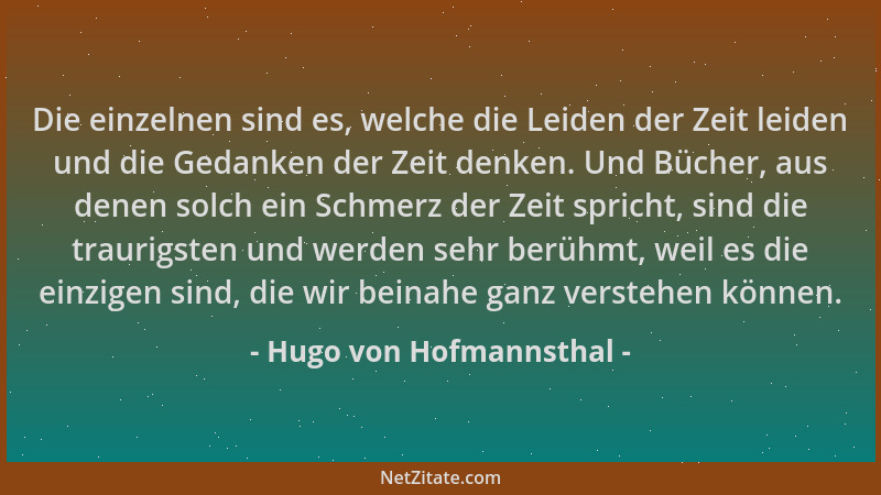 Hugo von Hofmannsthal - Die einzelnen sind es, welche die Leiden der Zeit leiden und die Gedanken der Zeit denken. Und Büch...