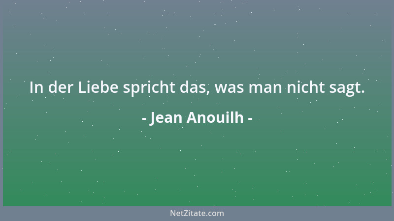 Jean Anouilh - In der Liebe spricht das, was man nicht sagt....