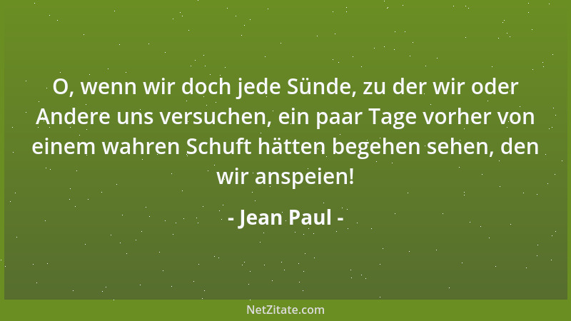 Jean Paul - O, wenn wir doch jede Sünde, zu der wir oder Andere uns versuchen, ein paar Tage vorher von einem wahren Schuft...