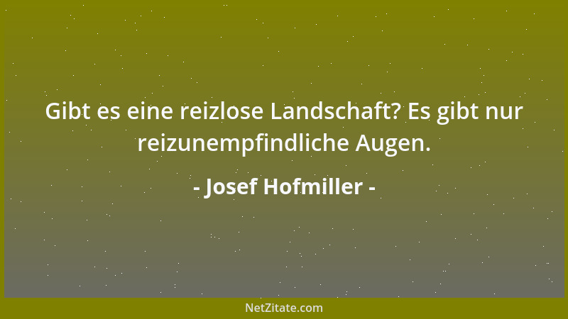 Josef Hofmiller - Gibt es eine reizlose Landschaft? Es gibt nur reizunempfindliche Augen....