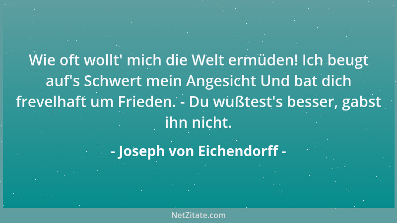 Joseph von Eichendorff - Wie oft wollt ' mich die Welt ermüden! Ich beugt auf 's Schwert mein Angesicht Und bat dich frevelha...