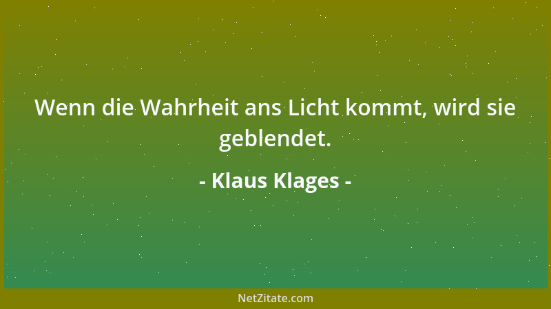 Klaus Klages - Wenn die Wahrheit ans Licht kommt, wird sie geblendet....