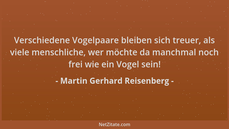 Martin Gerhard Reisenberg - Verschiedene Vogelpaare bleiben sich treuer, als viele menschliche, wer möchte da manchmal noch...