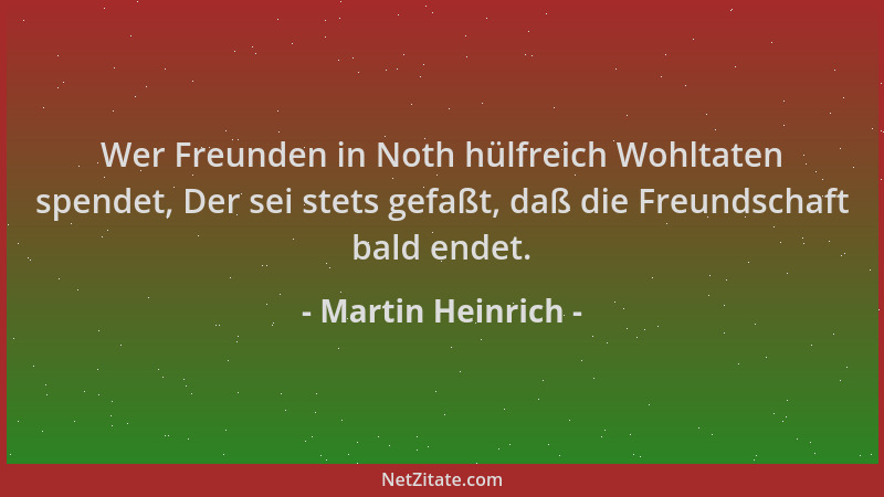 Martin Heinrich - Wer Freunden in Noth hülfreich Wohltaten spendet, Der sei stets gefaßt, daß die Freundschaft bald endet....