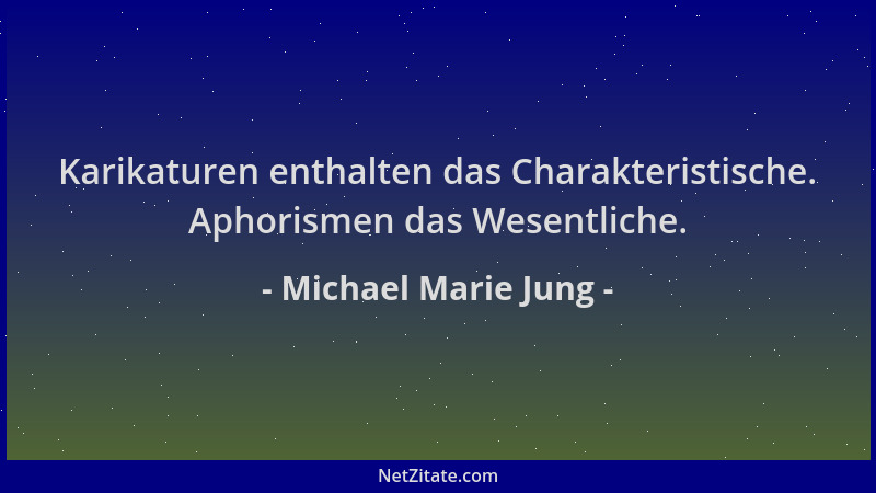 Michael Marie Jung - Karikaturen enthalten das Charakteristische. Aphorismen das Wesentliche....
