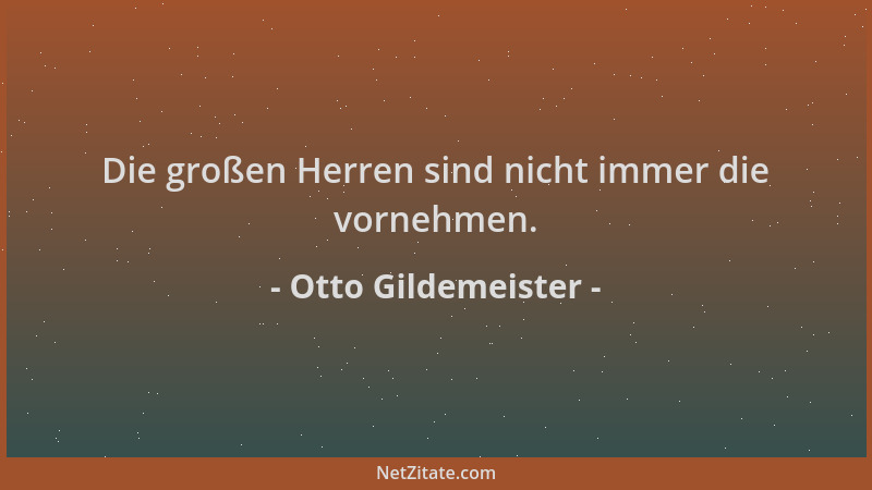 Otto Gildemeister - Die großen Herren sind nicht immer die vornehmen....