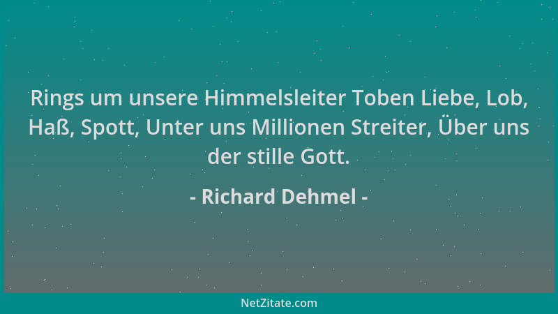 Richard Dehmel - Rings um unsere Himmelsleiter Toben Liebe, Lob, Haß, Spott, Unter uns Millionen Streiter, Über uns der sti...