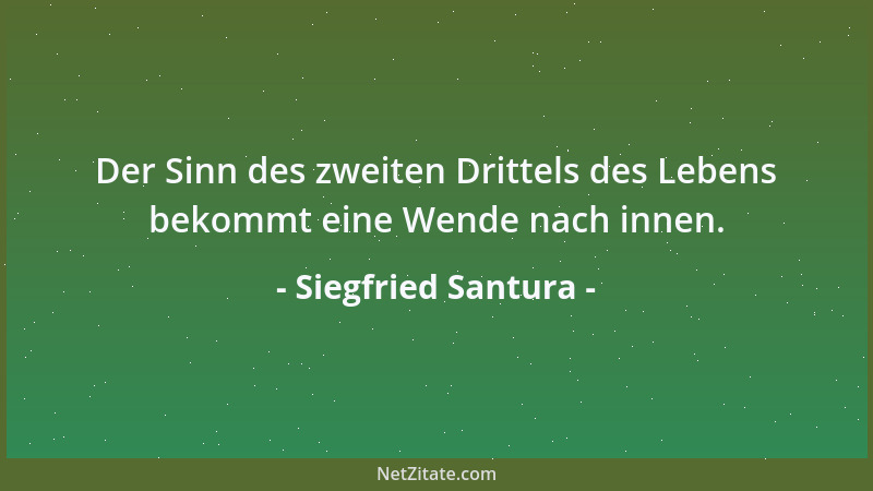 Siegfried Santura - Der Sinn des zweiten Drittels des Lebens bekommt eine Wende nach innen....
