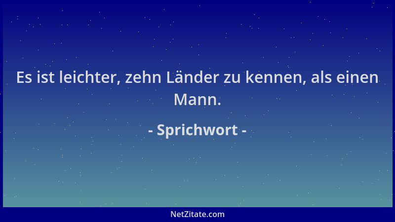 Sprichwort - Es ist leichter, zehn Länder zu kennen, als einen Mann....
