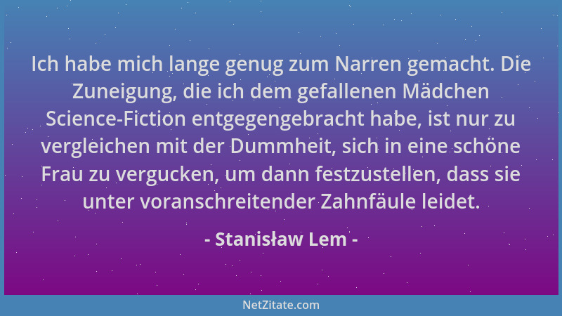 Stanisław Lem - Ich habe mich lange genug zum Narren gemacht. Die Zuneigung, die ich dem gefallenen Mädchen Science-Fiction...