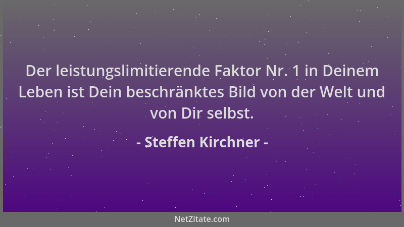 Steffen Kirchner - Der leistungslimitierende Faktor Nr. 1 in Deinem Leben ist Dein beschränktes Bild von der Welt und von D...