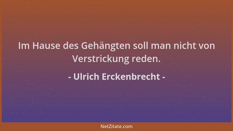 Ulrich Erckenbrecht - Im Hause des Gehängten soll man nicht von Verstrickung reden....
