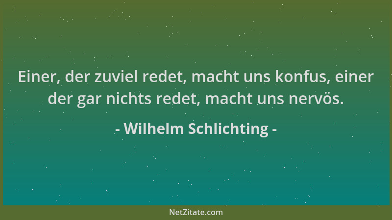 Wilhelm Schlichting - Einer, der zuviel redet, macht uns konfus, einer der gar nichts redet, macht uns nervös....