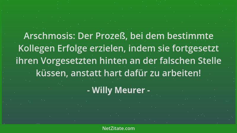 Willy Meurer - Arschmosis: Der Prozeß, bei dem bestimmte Kollegen Erfolge erzielen, indem sie fortgesetzt ihren Vorgesetzte...