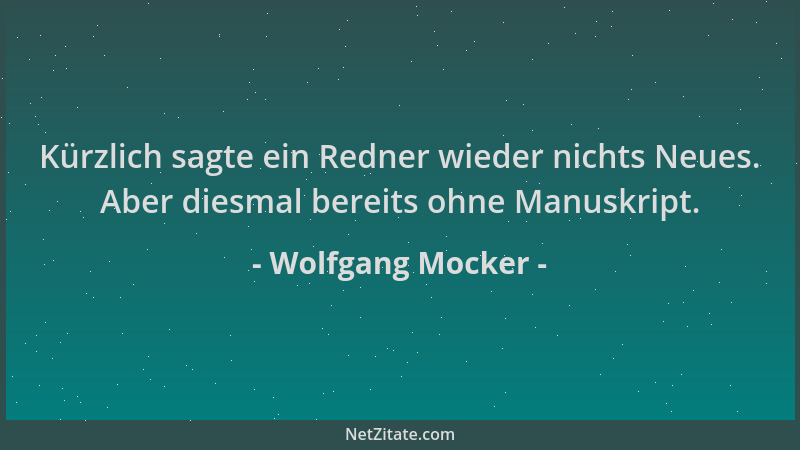 Wolfgang Mocker - Kürzlich sagte ein Redner wieder nichts Neues. Aber diesmal bereits ohne Manuskript....