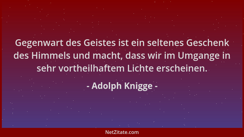 Adolph Knigge - Gegenwart des Geistes ist ein seltenes Geschenk des Himmels und macht, dass wir im Umgange in sehr vortheil...