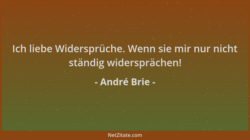 André Brie - Ich liebe Widersprüche. Wenn sie mir nur nicht ständig widersprächen!...