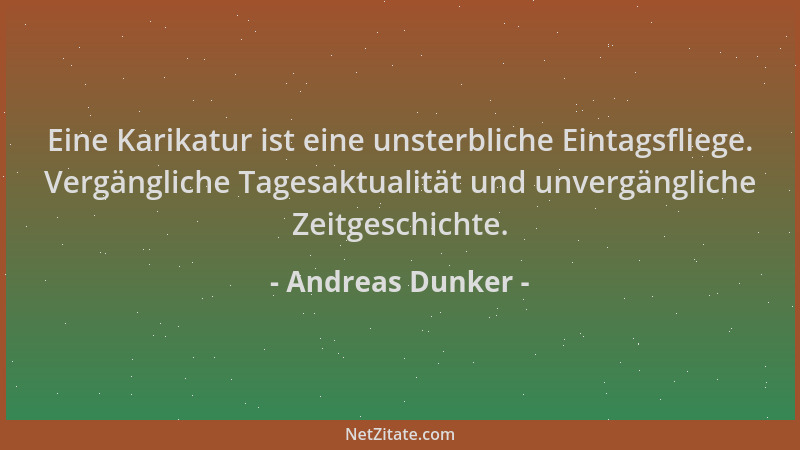 Andreas Dunker - Eine Karikatur ist eine unsterbliche Eintagsfliege. Vergängliche Tagesaktualität und unvergängliche Zeitge...