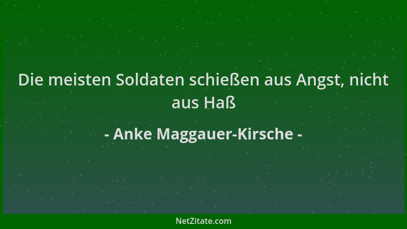Anke Maggauer-Kirsche - Die meisten Soldaten schießen aus Angst, nicht aus Haß...