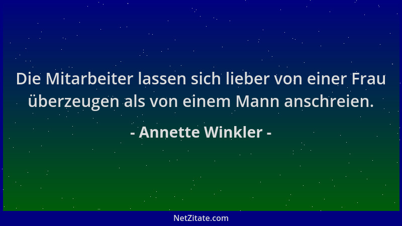 Annette Winkler - Die Mitarbeiter lassen sich lieber von einer Frau überzeugen als von einem Mann anschreien....