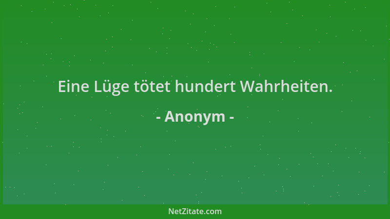 Anonym - Eine Lüge tötet hundert Wahrheiten....