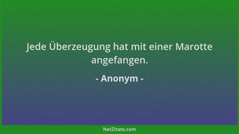 Anonym - Jede Überzeugung hat mit einer Marotte angefangen....