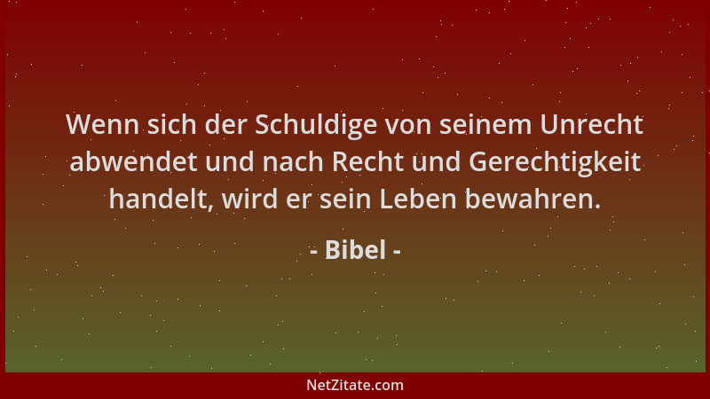 Bibel - Wenn sich der Schuldige von seinem Unrecht abwendet und nach Recht und Gerechtigkeit handelt, wird er sein Leben be...