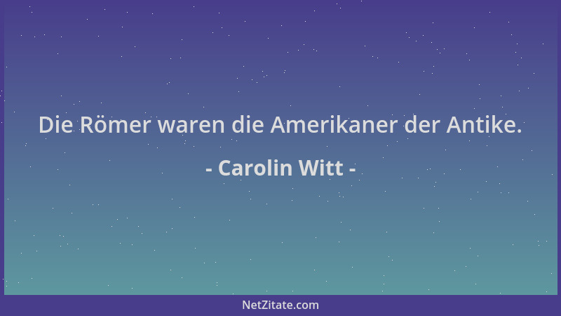 Carolin Witt - Die Römer waren die Amerikaner der Antike....