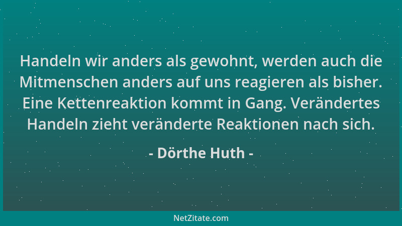 Dörthe Huth - Handeln wir anders als gewohnt, werden auch die Mitmenschen anders auf uns reagieren als bisher. Eine Kettenr...