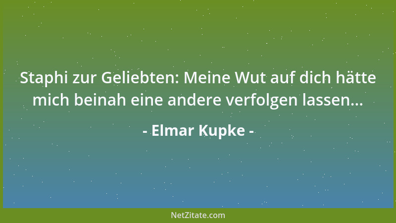 Elmar Kupke - Staphi zur Geliebten: Meine Wut auf dich hätte mich beinah eine andere verfolgen lassen......