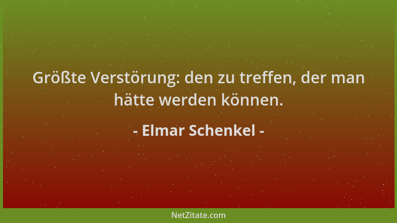 Elmar Schenkel - Größte Verstörung: den zu treffen, der man hätte werden können....