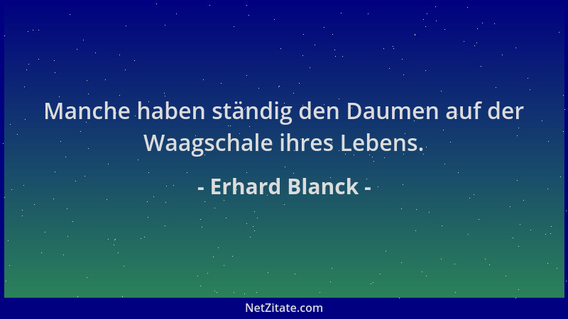 Erhard Blanck - Manche haben ständig den Daumen auf der Waagschale ihres Lebens....