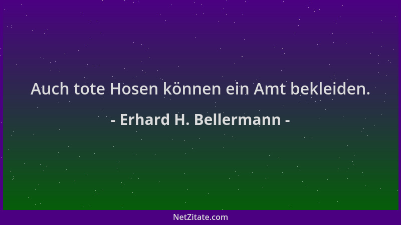 Erhard H. Bellermann - Auch tote Hosen können ein Amt bekleiden....