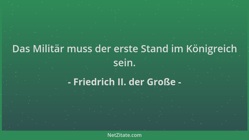 Friedrich II. der Große - Das Militär muss der erste Stand im Königreich sein....