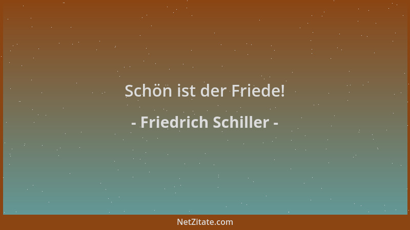 Friedrich Schiller - Schön ist der Friede!...