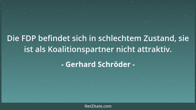 Gerhard Schröder - Die FDP befindet sich in schlechtem Zustand, sie ist als Koalitionspartner nicht attraktiv....