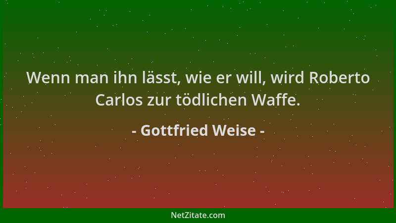 Gottfried Weise - Wenn man ihn lässt, wie er will, wird Roberto Carlos zur tödlichen Waffe....