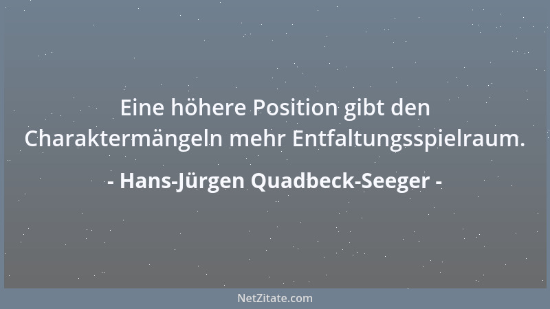 Hans-Jürgen Quadbeck-Seeger - Eine höhere Position gibt den Charaktermängeln mehr Entfaltungsspielraum....