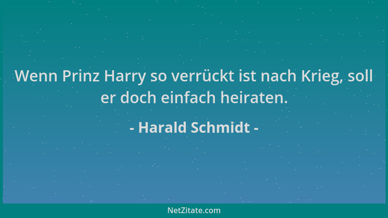 Harald Schmidt - Wenn Prinz Harry so verrückt ist nach Krieg, soll er doch einfach heiraten....