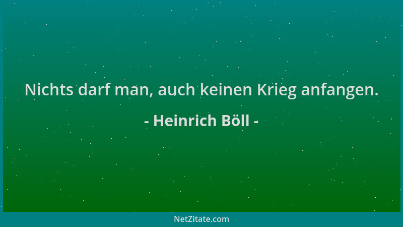 Heinrich Böll - Nichts darf man, auch keinen Krieg anfangen....