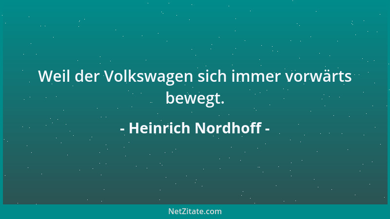 Heinrich Nordhoff - Weil der Volkswagen sich immer vorwärts bewegt....