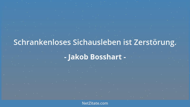 Jakob Bosshart - Schrankenloses Sichausleben ist Zerstörung....