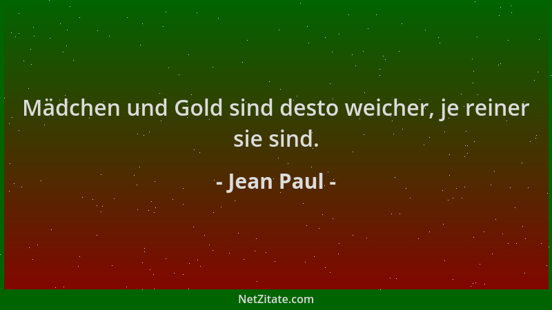 Jean Paul - Mädchen und Gold sind desto weicher, je reiner sie sind....