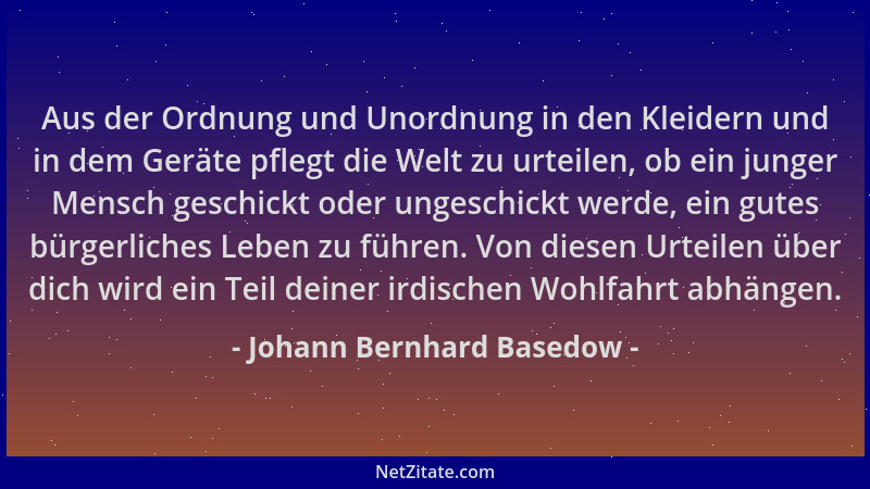 Johann Bernhard Basedow - Aus der Ordnung und Unordnung in den Kleidern und in dem Geräte pflegt die Welt zu urteilen, ob e...