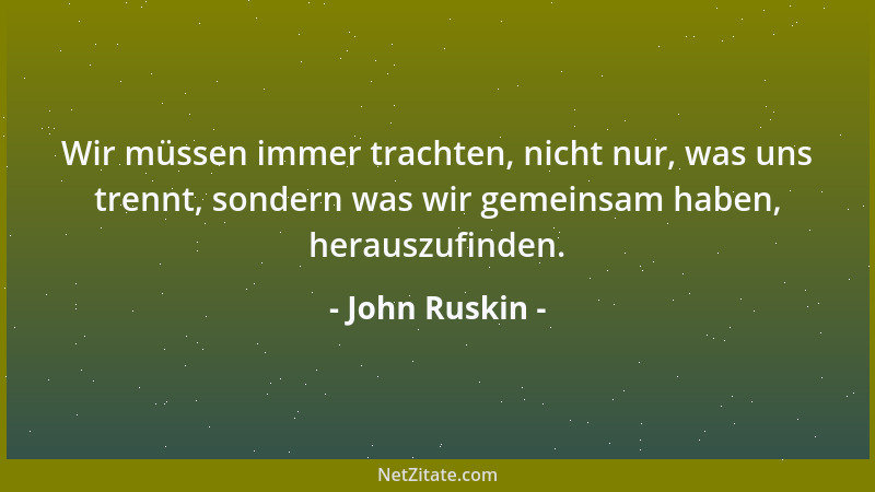 John Ruskin - In einer einzigen Blume gibt es genug Material, um Dutzende von Kathedralen damit auszuschmücken....